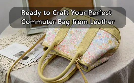 Ready to Craft Your Perfect Commuter Bag from Leather